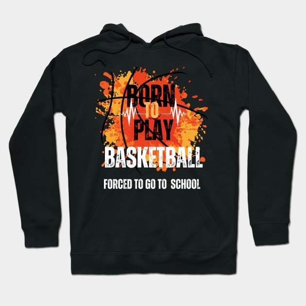 Born to Play Basketball, Forced to Go to School Hoodie by Shop-now-4-U 